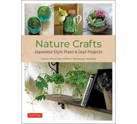 Nature Crafts : Japanese Style Plant & Leaf Projects (With 40 Projects and over 250 Photos)
