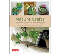 Nature Crafts: Japanese Style Plant & Leaf Projects (With 40 Projects and over 250 Photos): Japanese Style Plant & Leaf Projects (With 40 Projects and over 250 Photos)