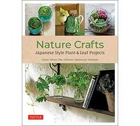 Nature Crafts: Japanese Style Plant & Leaf Projects (With 40 Projects and over 250 Photos) (Tuttle Specials)