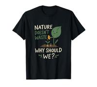 Nature Doesn't Waste Why Should We Eco Design T-Shirt