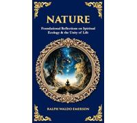 Nature: Foundational Reflections on Spiritual Ecology & the Unity of Life (Deluxe Hardbound Edition): 612 (Library of Alexandria)