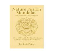 Nature Fusion Mandalas: Over 50 Floral & Zen Line Art Designs for Relaxation and Mindfulness: A Luxury Adult Coloring Book Inspired by Nature, ... of ... of nature. Nature Fusion Mandalas invit)