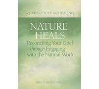 Nature Heals: Reconciling Your Grief through Engaging with the Natural World (Words of Hope and Healing)