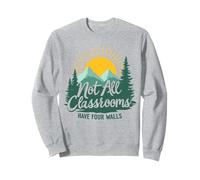 Nature Homeschool Graphic Not All Classrooms Have Four Walls Sweatshirt