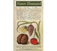 Nature Illuminated: Flora and Fauna from the Court of Emperor Rudolf II (Getty Publications - (Yale))