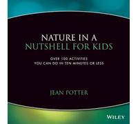 Nature in a Nutshell for Kids: Over 100 Activities You Can Do in Ten Minutes or Less
