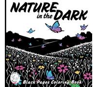 Nature in the Dark: Black Pages Coloring Book for Adults and Teens Featuring Fun Adorable Cute Animals, Landscapes and Flowers in Dark Background: ... (Art of Noir: Black Pages Coloring Books)
