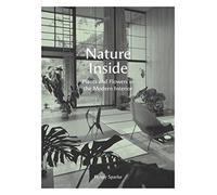Nature Inside : Plants and Flowers in the Modern Interior