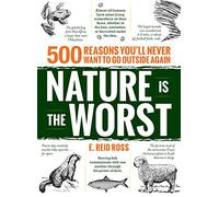 Nature Is the Worst: 500 reasons you'll never want to go outside again