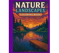 Nature Landscapes Coloring Book for Adults - Relaxing Scenes with Sunrises, Sunsets, Forests, Lakes & Zen Gardens: A Mindfulness and Stress Relief Coloring Book to Calm Anxiety and Relax the Mind