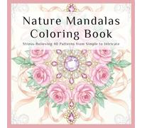 Nature Mandalas Coloring Book: Stress-Relieving Patterns from Simple to Intricate (Mindful Relaxation)