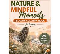 Nature & Mindful Moments: A Relaxing Coloring Book for Women: Forest Therapy, Ocean Calm & Mountain Scenes: Stress Relief Coloring Pages with ... Care, Slow Living (Soft Moments Collection)
