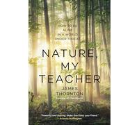 Nature is My Teacher: How to be Alive in a World under Threat