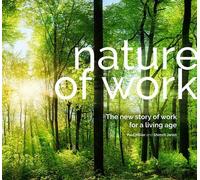 Nature of Work: The new story of work for a living age (future of work, distributed working, work/life balance, digital workplace, diversity, changemaker, biophilia, biophilic design, sustainability)