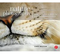 Nature Photography: Insider Secrets from the World's Top Digital Photography Professionals: Insider Secrets from the World's Top Digital Photography Professionals