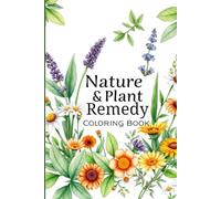 Nature & Plant Remedy Coloring Book: Relax and reconnect with nature through 40 beautiful herbal and botanical designs. Color healing plants, ... made for stress relief and mindfulness.