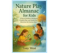 Nature Play Almanac for Kids: A Year of Outdoor Adventures, Creative Play, and Hands-On Discovery for Curious Kids