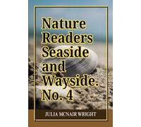 Nature readers Sea-side and way-side.No.4: A Classic Educational Guide to Sea Creatures, Shore Ecology, and the Natural World Through Observation and Discovery