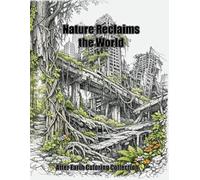 Nature Reclaims the World: Post-Apocalyptic Landscapes & Cities Reborn by Nature - Extremely Detailed Coloring Book (After Earth Coloring Collection)