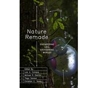 Nature Remade: Engineering Life, Envisioning Worlds (Convening Science: Discovery at the Marine Biological Laboratory)