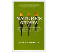 Nature′s Ghosts - Confronting Extinction from the Age of Jefferson to the Age of Ecology