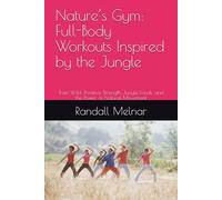 Nature’s Gym: Full-Body Workouts Inspired by the Jungle: Train Wild: Primitive Strength, Jungle Foods, and the Power of Natural Movement (The Jungle Mindset Series)