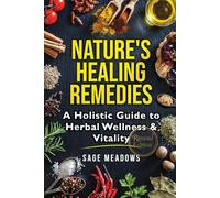 Nature’s Healing Remedies: A Holistic Guide to Herbal Wellness & Vitality (Revised)