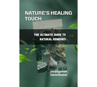 NATURE’S HEALING TOUCH: The Ultimate Guide to Natural Remedies