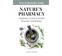 Nature’s Pharmacy: A Beginner’s Guide to Herbal Remedies and Healing