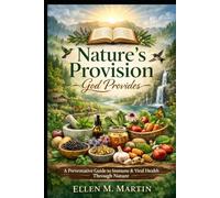 Nature’s Provision: God Provides: A Preventative Guide to Immune & Viral Health Through Nature