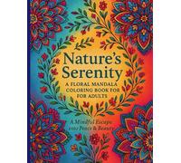 Nature’s Serenity: Floral Mandala Coloring Book for Adults | 30 Beautiful Designs for Stress Relief, Mindfulness & Relaxation: A Therapeutic Coloring ... to Soothe the Mind and Inspire Creativity