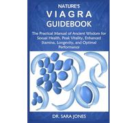 NATURE’S VIAGRA GUIDEBOOK: The Practical Manual of Ancient Wisdom for Sexual Health, Peak Vitality, Enhanced Stamina, Longevity, and Optimal Performance
