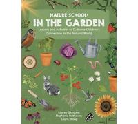 Nature School: In the Garden: Lessons and Activities to Cultivate Children’s Connection to the Natural World