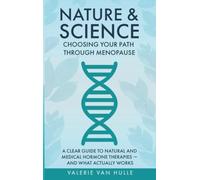 Nature & Science: Choosing Your Path Through Menopause: A Clear Guide to Natural and Medical Hormone Therapies - And What Actually Works