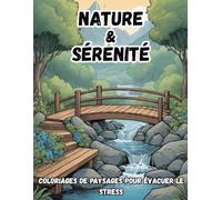 Nature & Sérénité - Coloriages de Paysages Pour Évacuer le Stress: 50 Illustrations Anti-Stress à Colorier pour Adultes, Moments de Détente et Évasion Naturelle