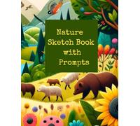 Nature Sketch Book With Prompts: "Nature's Canvas: Inspiring Prompts for Young Artists to Explore the Wonders of the Natural World Perfect for Drawing, Coloring, Sketching and More