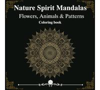 Nature Spirit Mandala: Flowers, Animals & Patterns: Relaxing Mandala Designs for Calm, Creativity & Inner Peace