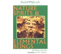 Nature Spirits and Elemental Beings: Working with the Intelligence in Nature