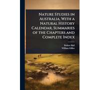 Nature Studies in Australia, With a Natural History Calendar, Summaries of the Chapters and Complete Index