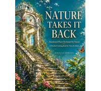 Nature Takes It Back: Abandoned Places Reclaimed By Nature- A Detailed Coloring Book for Teens and Adults, What we leave behind does not stay gone forever