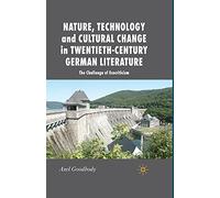 Nature, Technology and Cultural Change in Twentieth-Century German Literature: The Challenge of Ecocriticism (New Perspectives in German Political Studies)