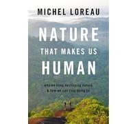Nature That Makes Us Human : Why We Keep Destroying Nature and How We Can Stop Doing So