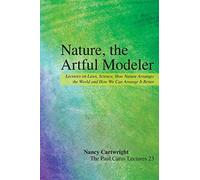 Nature, the Artful Modeler: Lectures on Laws, Science, How Nature Arranges the World and How We Can Arrange It Better: 23 (The Paul Carus Lectures, 23)