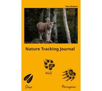 Nature Tracking Journal: A Field Notebook for Reading Animal Tracks & Signs