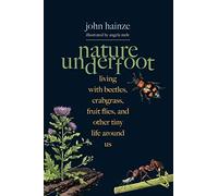 Nature Underfoot: Living with Beetles, Crabgrass, Fruit Flies, and Other Tiny Life Around Us