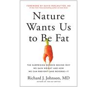 Nature Wants Us to Be Fat : The Surprising Science Behind Why We Gain Weight and and How We Can Prevent - and Reverse - It