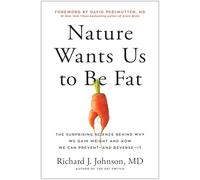 Nature Wants Us to Be Fat: The Surprising Science Behind Why We Gain Weight and How We Can Prevent--and Reverse--It: The Surprising Science Behind Why ... and and How We Can Prevent - and Reverse - It