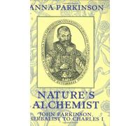 Nature's Alchemist: John Parkinson, Herbalist to Charles I