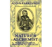 Nature's Alchemist: John Parkinson - Herbalist to Charles I