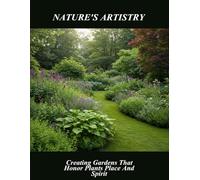 Nature'S Artistry: Creating Gardens That Honor Plants Place And Spirit